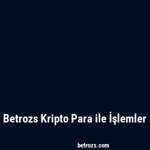 Betrozs Kripto Para ile İşlemler