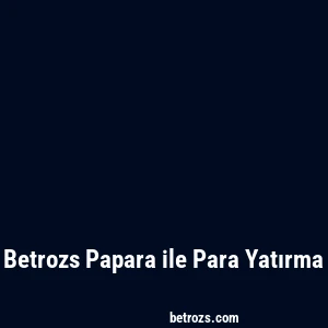 Betrozs Papara ile Para Yatırma